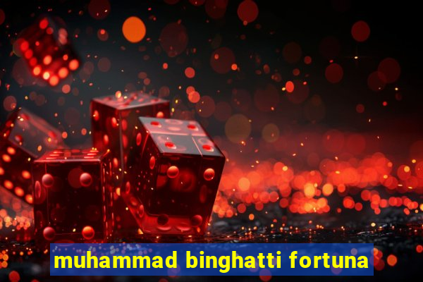 muhammad binghatti fortuna